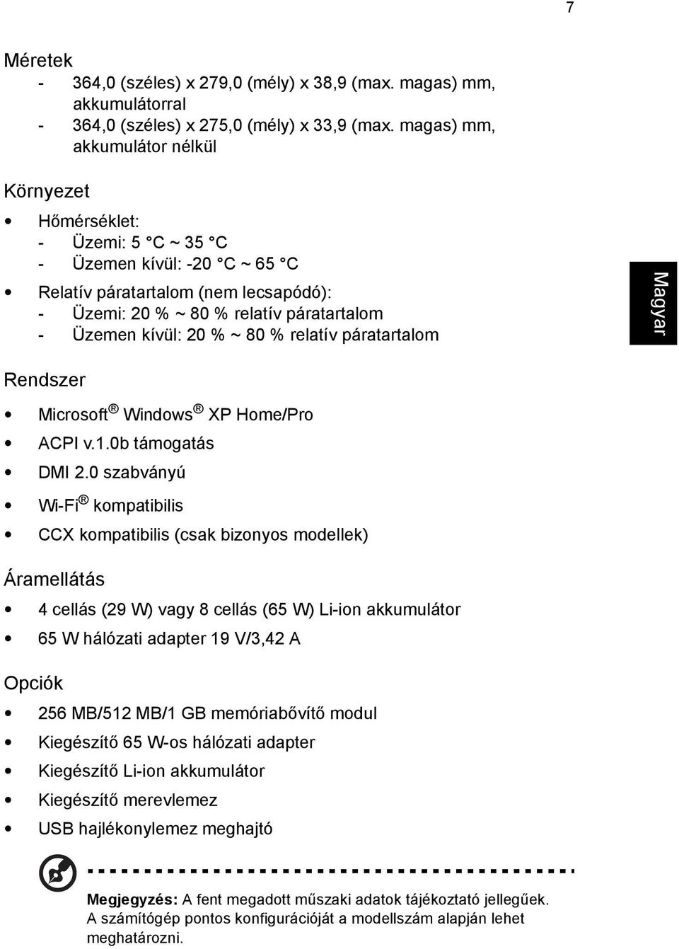 20 % ~ 80 % relatív páratartalom Rendszer Microsoft Windows XP Home/Pro ACPI v.1.0b támogatás DMI 2.