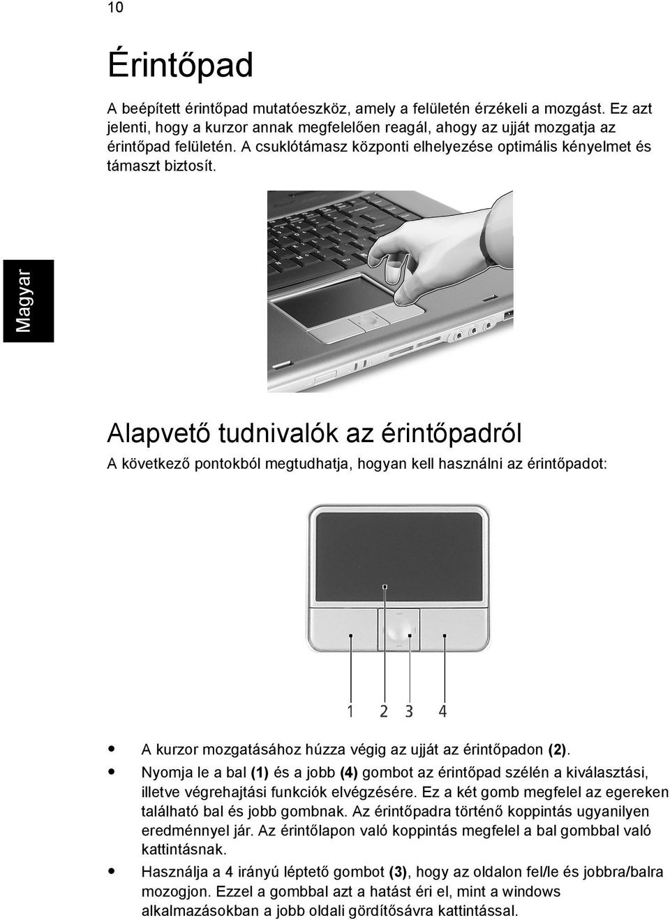 Alapvető tudnivalók az érintőpadról A következő pontokból megtudhatja, hogyan kell használni az érintőpadot: A kurzor mozgatásához húzza végig az ujját az érintőpadon (2).