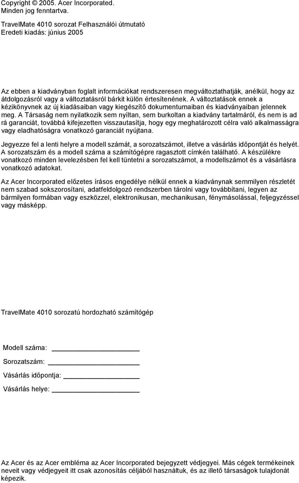 változtatásról bárkit külön értesítenének. A változtatások ennek a kézikönyvnek az új kiadásaiban vagy kiegészítő dokumentumaiban és kiadványaiban jelennek meg.