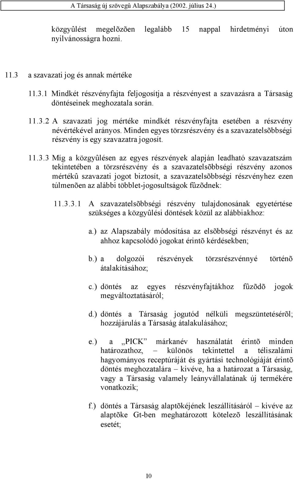 közgyûlésen az egyes részvények alapján leadható szavazatszám tekintetében a törzsrészvény és a szavazatelsõbbségi részvény azonos mértékû szavazati jogot biztosít, a szavazatelsõbbségi részvényhez