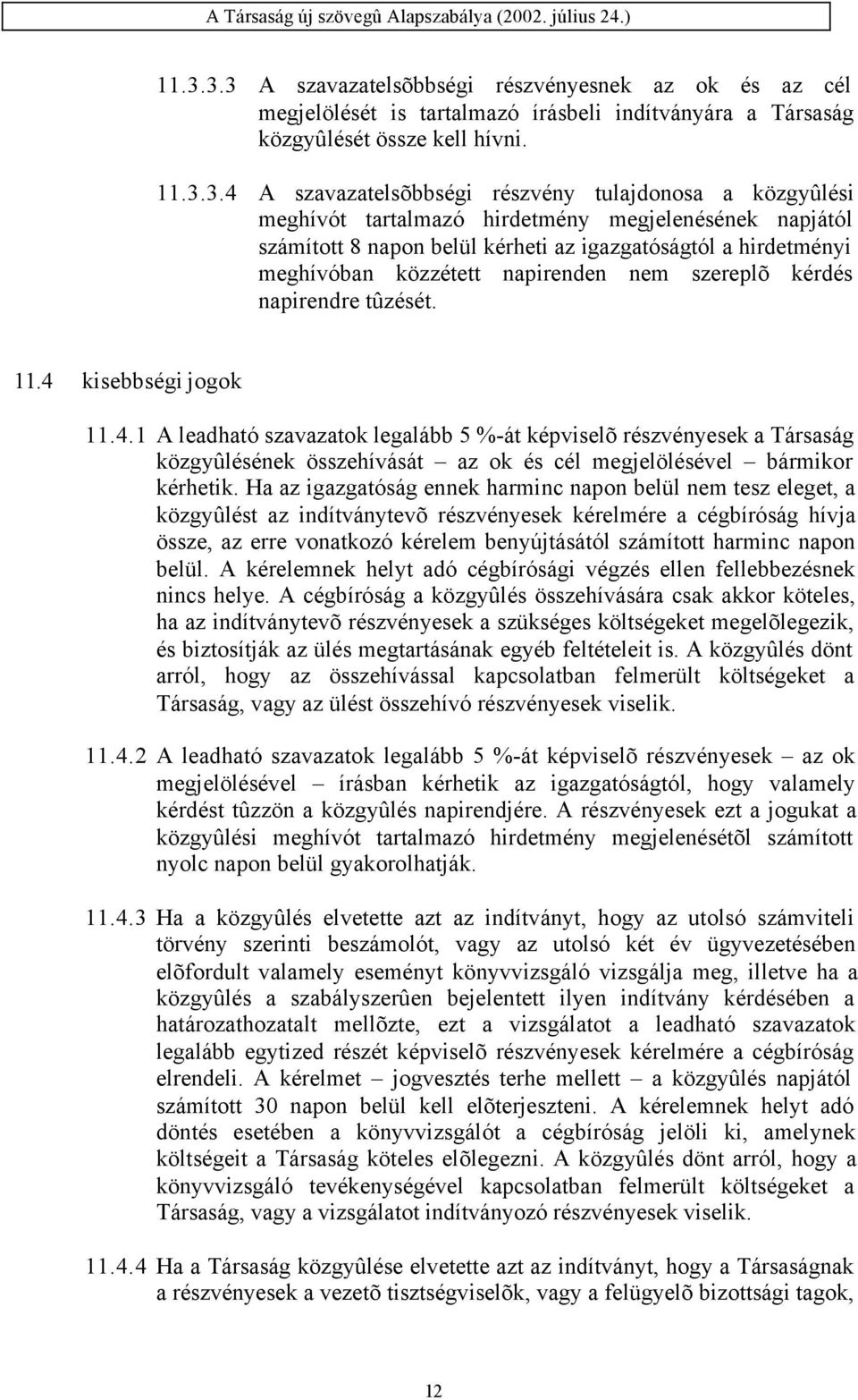 napirendre tûzését. 11.4 kisebbségi jogok 11.4.1 A leadható szavazatok legalább 5 %-át képviselõ részvényesek a Társaság közgyûlésének összehívását az ok és cél megjelölésével bármikor kérhetik.