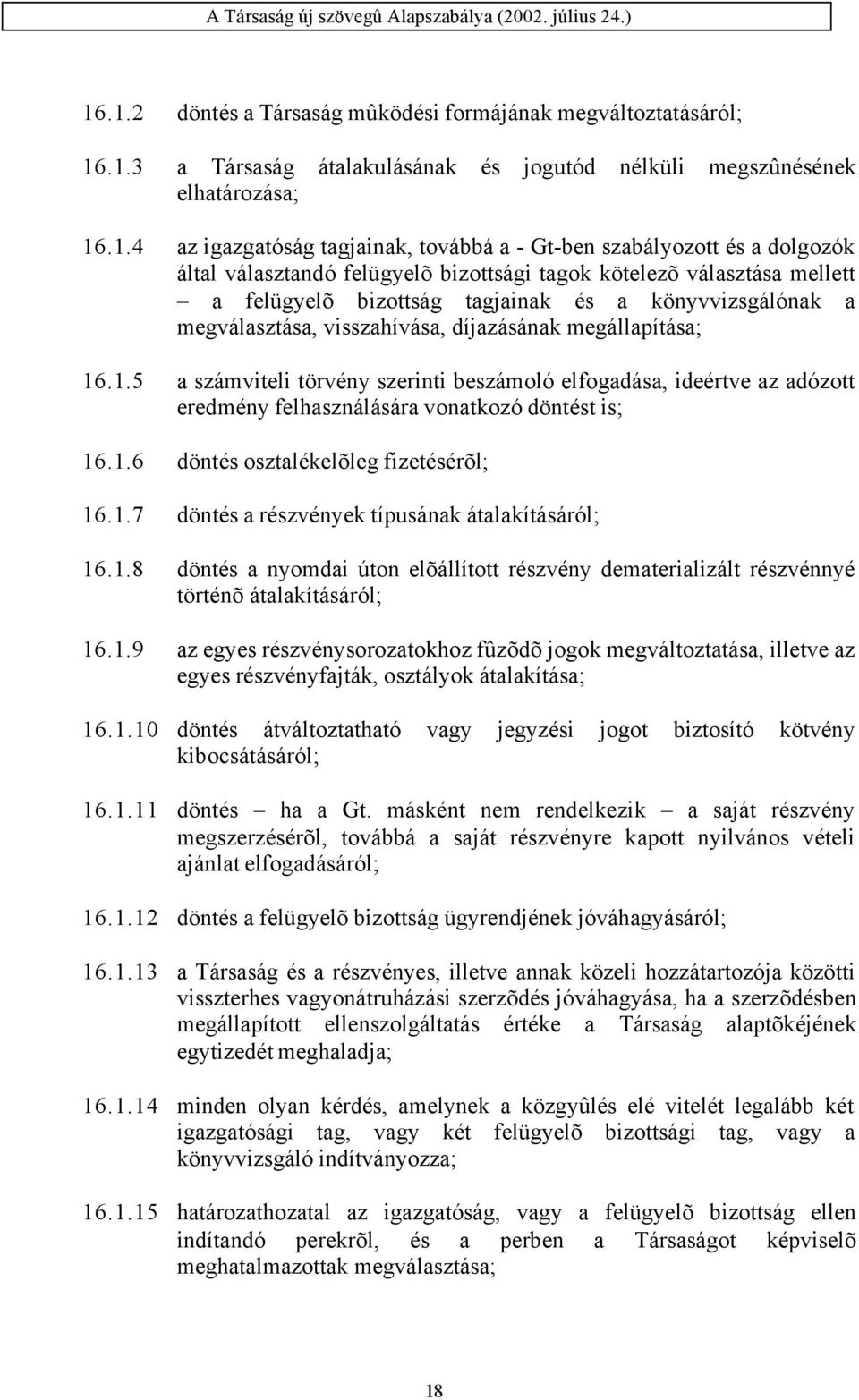 megállapítása; 16.1.5 a számviteli törvény szerinti beszámoló elfogadása, ideértve az adózott eredmény felhasználására vonatkozó döntést is; 16.1.6 döntés osztalékelõleg fizetésérõl; 16.1.7 döntés a részvények típusának átalakításáról; 16.