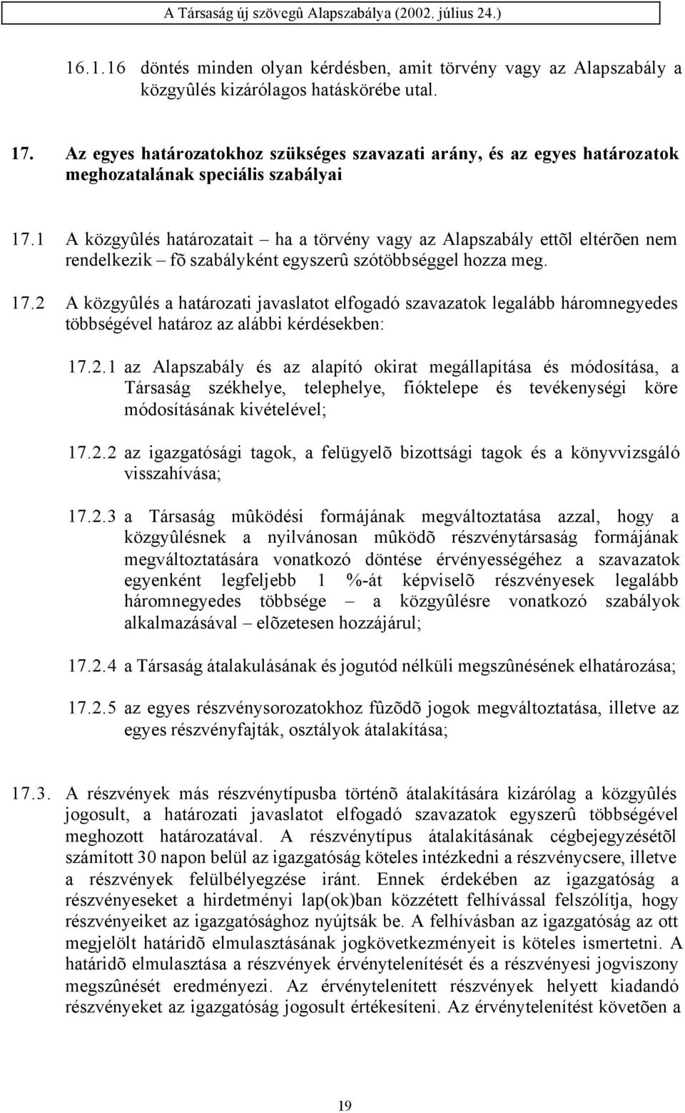 1 A közgyûlés határozatait ha a törvény vagy az Alapszabály ettõl eltérõen nem rendelkezik fõ szabályként egyszerû szótöbbséggel hozza meg. 17.