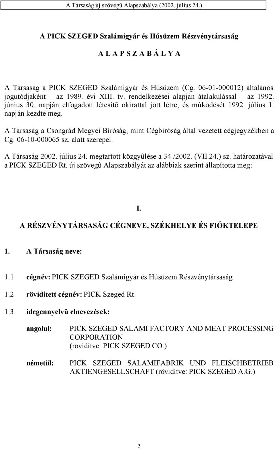 A Társaság a Csongrád Megyei Bíróság, mint Cégbíróság által vezetett cégjegyzékben a Cg. 06-10-000065 sz. alatt szerepel. A Társaság 2002. július 24. megtartott közgyûlése a 34 /2002. (VII.24.) sz.