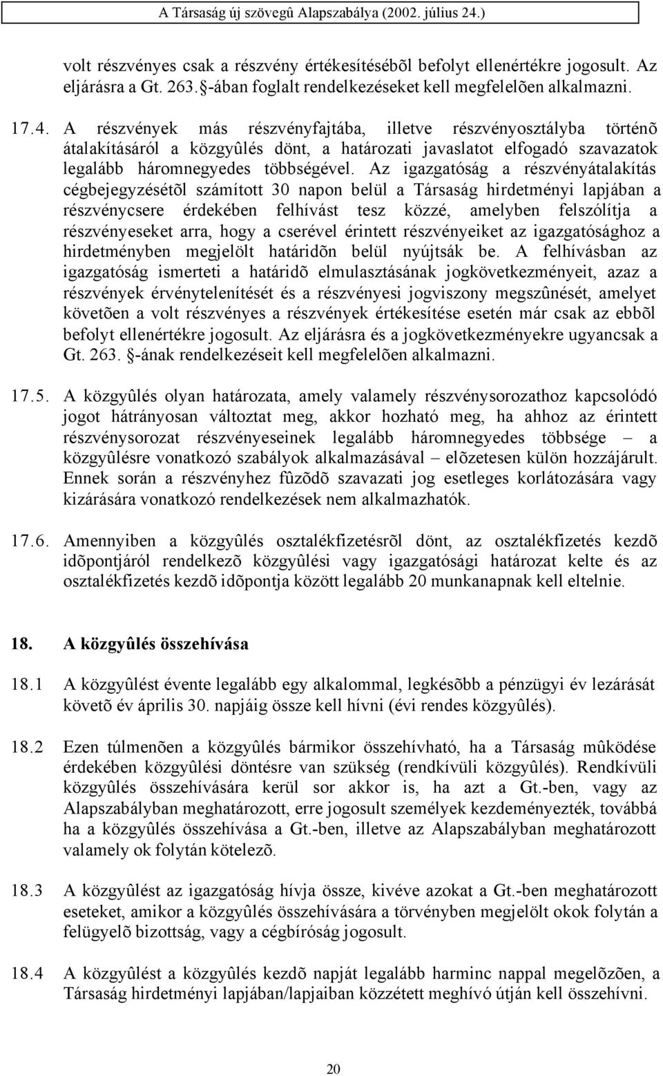 Az igazgatóság a részvényátalakítás cégbejegyzésétõl számított 30 napon belül a Társaság hirdetményi lapjában a részvénycsere érdekében felhívást tesz közzé, amelyben felszólítja a részvényeseket