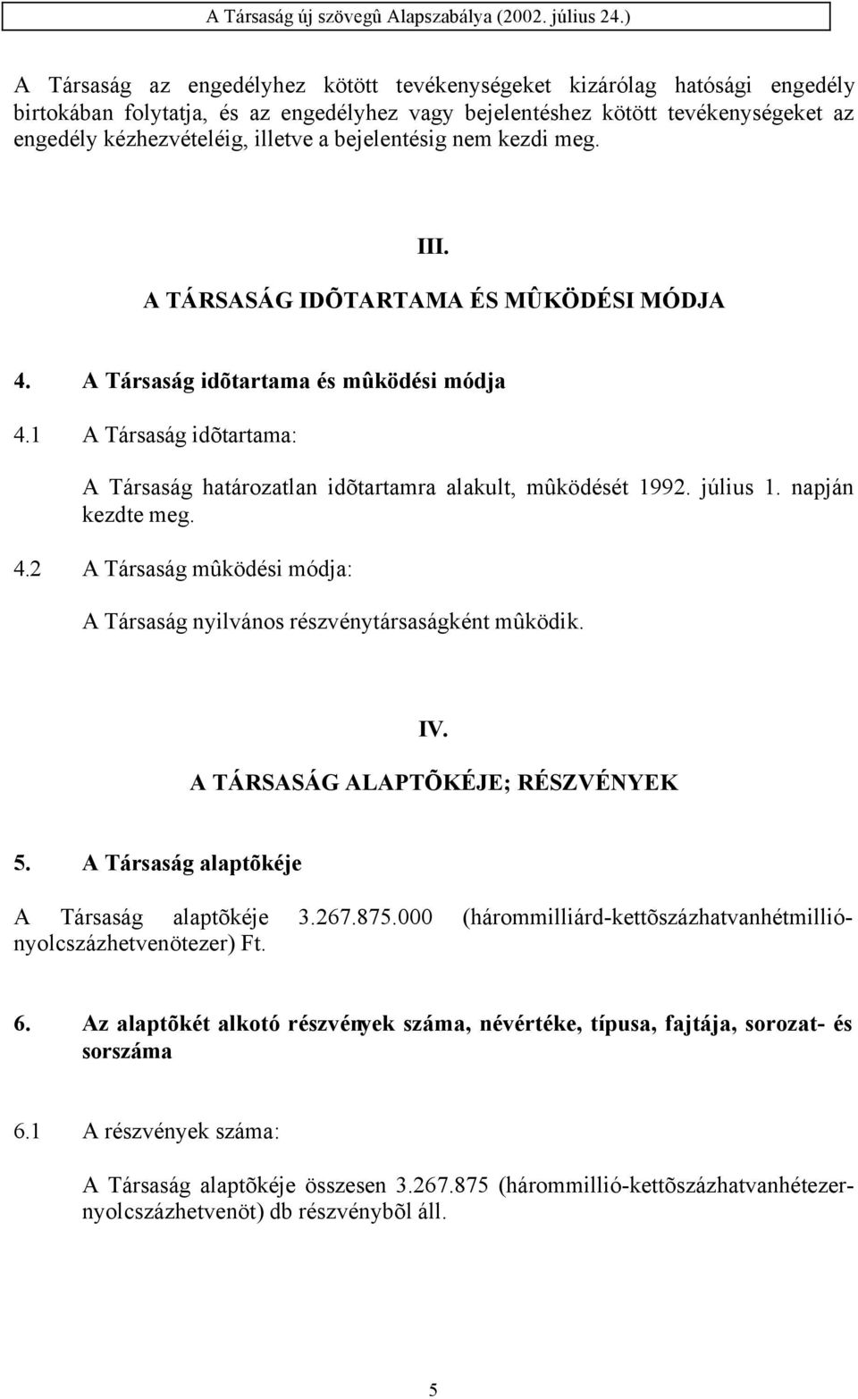 1 A Társaság idõtartama: A Társaság határozatlan idõtartamra alakult, mûködését 1992. július 1. napján kezdte meg. 4.2 A Társaság mûködési módja: A Társaság nyilvános részvénytársaságként mûködik. IV.