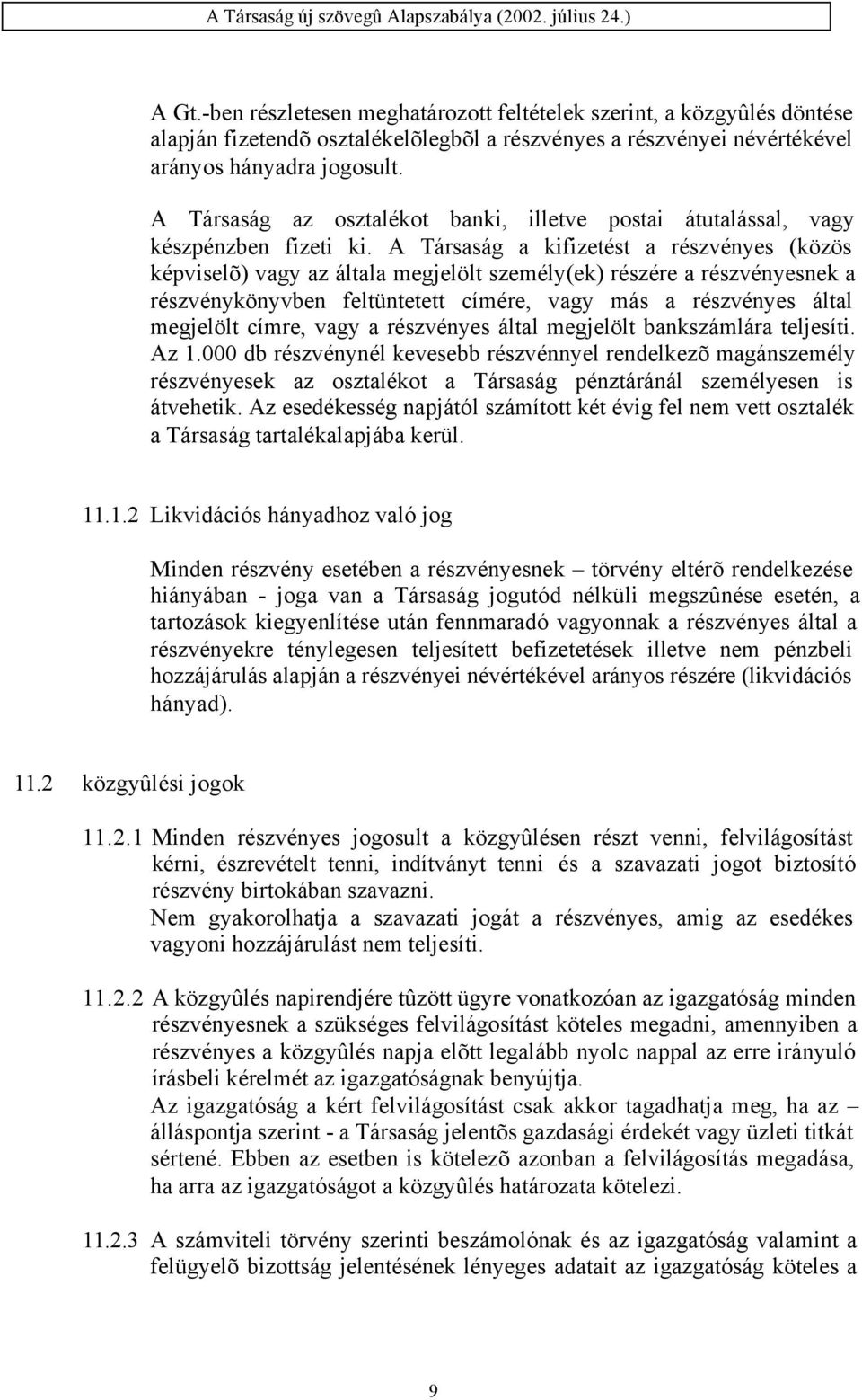 A Társaság a kifizetést a részvényes (közös képviselõ) vagy az általa megjelölt személy(ek) részére a részvényesnek a részvénykönyvben feltüntetett címére, vagy más a részvényes által megjelölt