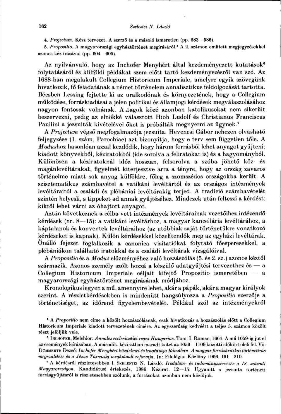 Az nyilvánvaló, hogy az Inchofer Menyhért által kezdeményezett kutatások 6 folytatásáról és külföldi példákat szem előtt tartó kezdeményezésről van szó.