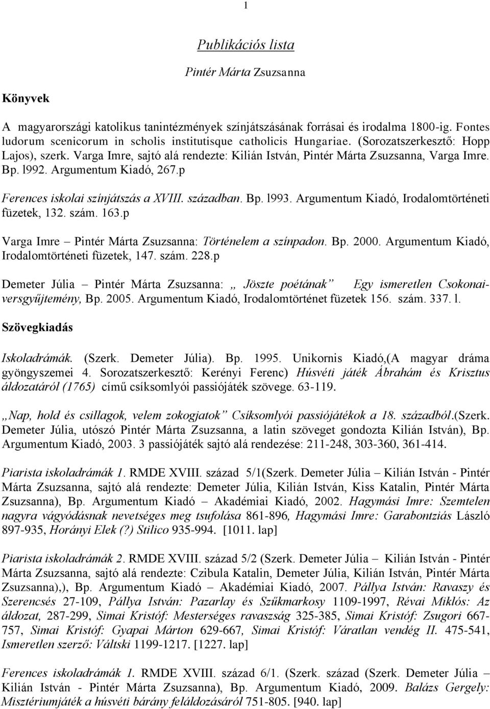 l992. Argumentum Kiadó, 267.p Ferences iskolai színjátszás a XVIII. században. Bp. l993. Argumentum Kiadó, Irodalomtörténeti füzetek, 132. szám. 163.