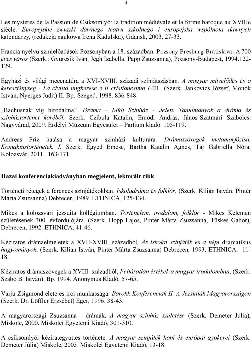 században. Pozsony-Presburg-Bratislava. A 700 éves város (Szerk.: Gyurcsík Iván, Jégh Izabella, Papp Zsuzsanna), Pozsony-Budapest, 1994.122-129.. Egyházi és világi mecenatúra a XVI-XVIII.