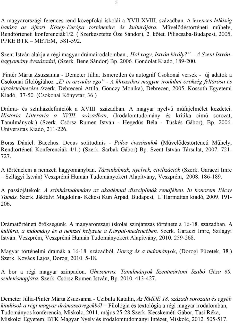 Hol vagy, István király? A Szent Istvánhagyomány évszázadai, (Szerk. Bene Sándor) Bp. 2006. Gondolat Kiadó, 189-200.