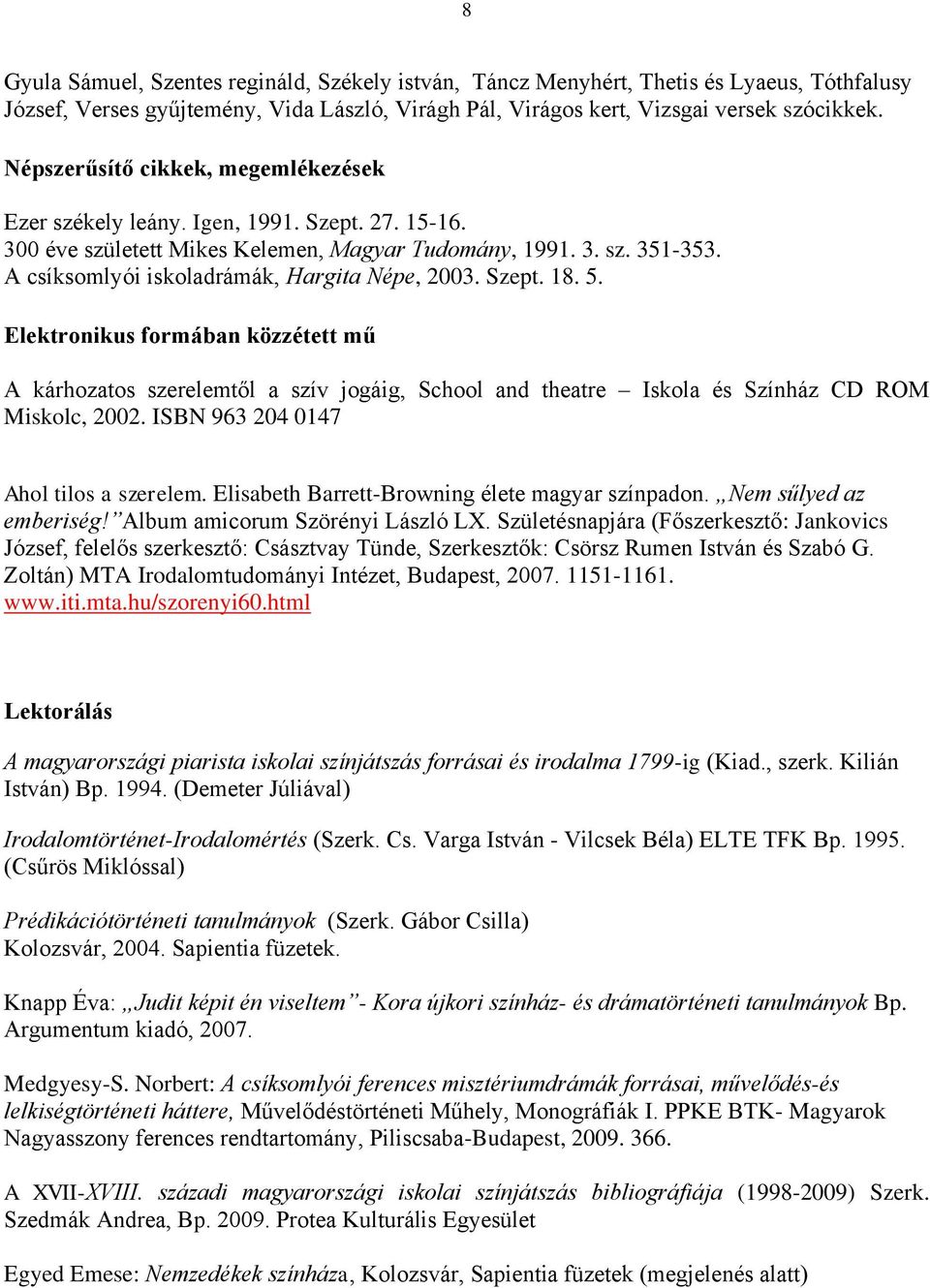 A csíksomlyói iskoladrámák, Hargita Népe, 2003. Szept. 18. 5. Elektronikus formában közzétett mű A kárhozatos szerelemtől a szív jogáig, School and theatre Iskola és Színház CD ROM Miskolc, 2002.