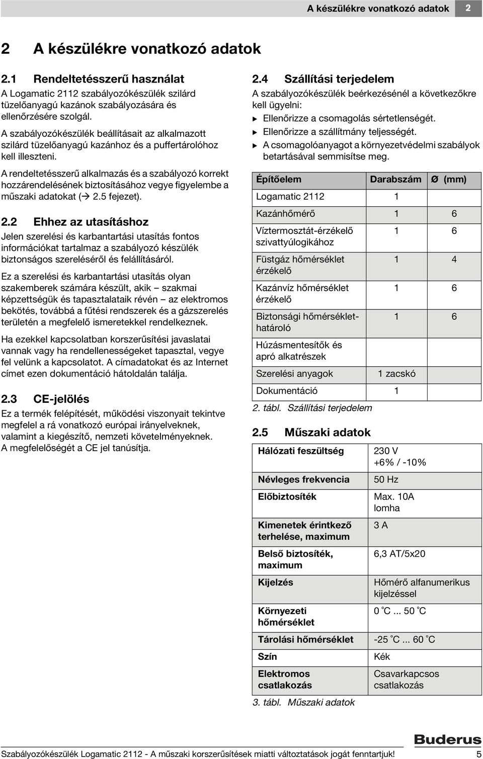 A rendeltetésszerű alkalmazás és a szabályozó korrekt hozzárendelésének biztosításához vegye figyelembe a műszaki adatokat ( 2.