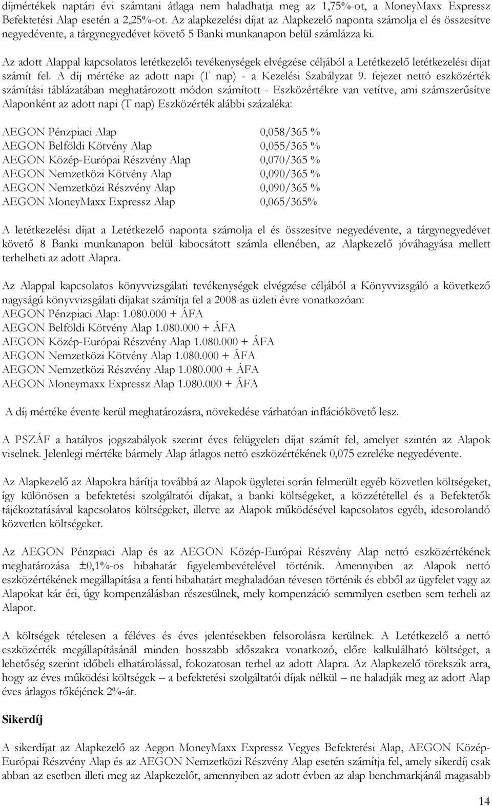 Az adott Alappal kapcsolatos letétkezelıi tevékenységek elvégzése céljából a Letétkezelı letétkezelési díjat számít fel. A díj mértéke az adott napi (T nap) - a Kezelési Szabályzat 9.