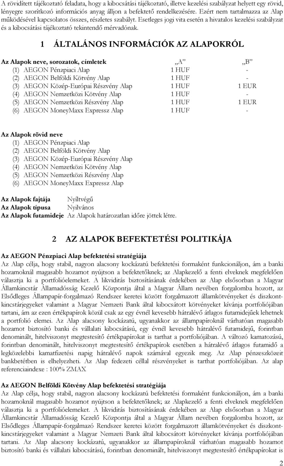 1 ÁLTALÁNOS INFORMÁCIÓK AZ ALAPOKRÓL Az Alapok neve, sorozatok, címletek A B (1) AEGON Pénzpiaci Alap 1 HUF - (2) AEGON Belföldi Kötvény Alap 1 HUF - (3) AEGON Közép-Európai Részvény Alap 1 HUF 1 EUR