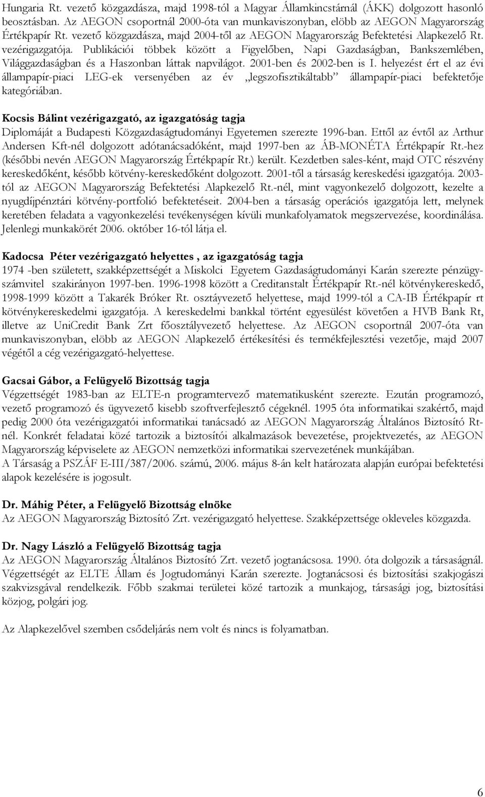 Publikációi többek között a Figyelıben, Napi Gazdaságban, Bankszemlében, Világgazdaságban és a Haszonban láttak napvilágot. 2001-ben és 2002-ben is I.