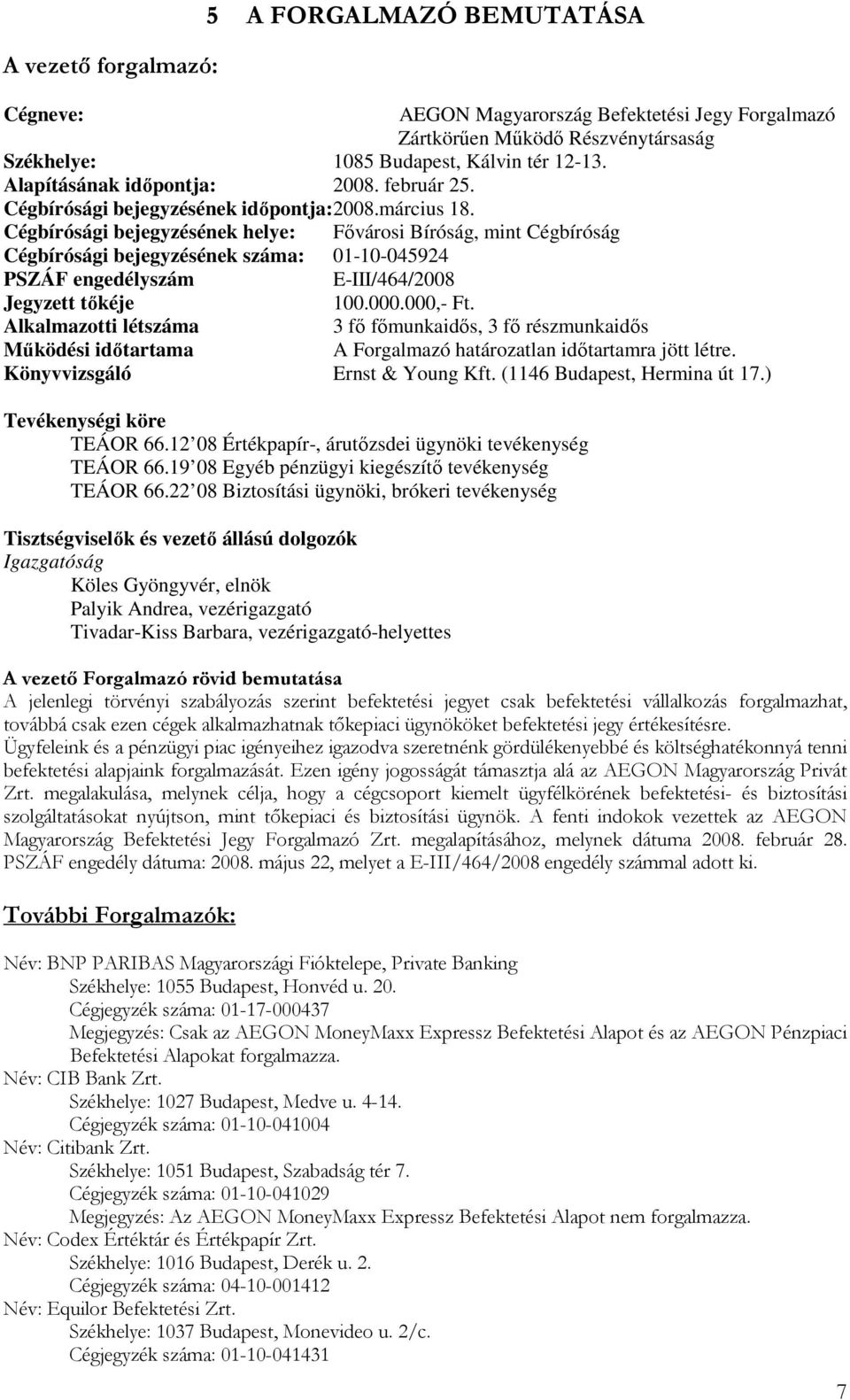 Cégbírósági bejegyzésének helye: Fıvárosi Bíróság, mint Cégbíróság Cégbírósági bejegyzésének száma: 01-10-045924 PSZÁF engedélyszám E-III/464/2008 Jegyzett tıkéje 100.000.000,- Ft.