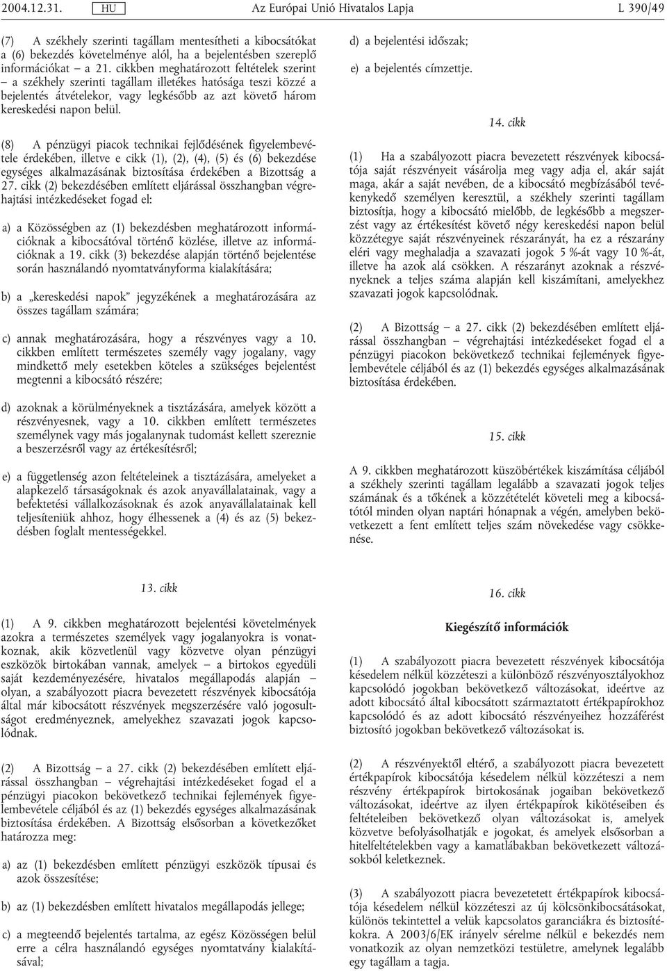 (8) A pénzügyi piacok technikai fejlődésének figyelembevétele érdekében, illetve e cikk (1), (2), (4), (5) és (6) bekezdése egységes alkalmazásának biztosítása érdekében a Bizottság a 27.