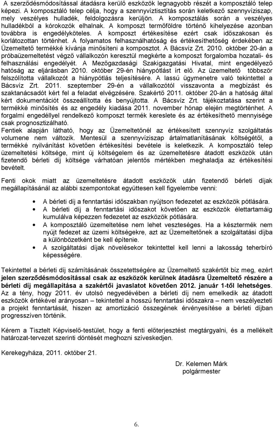 A komposzt termőföldre történő kihelyezése azonban továbbra is engedélyköteles. A komposzt értékesítése ezért csak időszakosan és korlátozottan történhet.