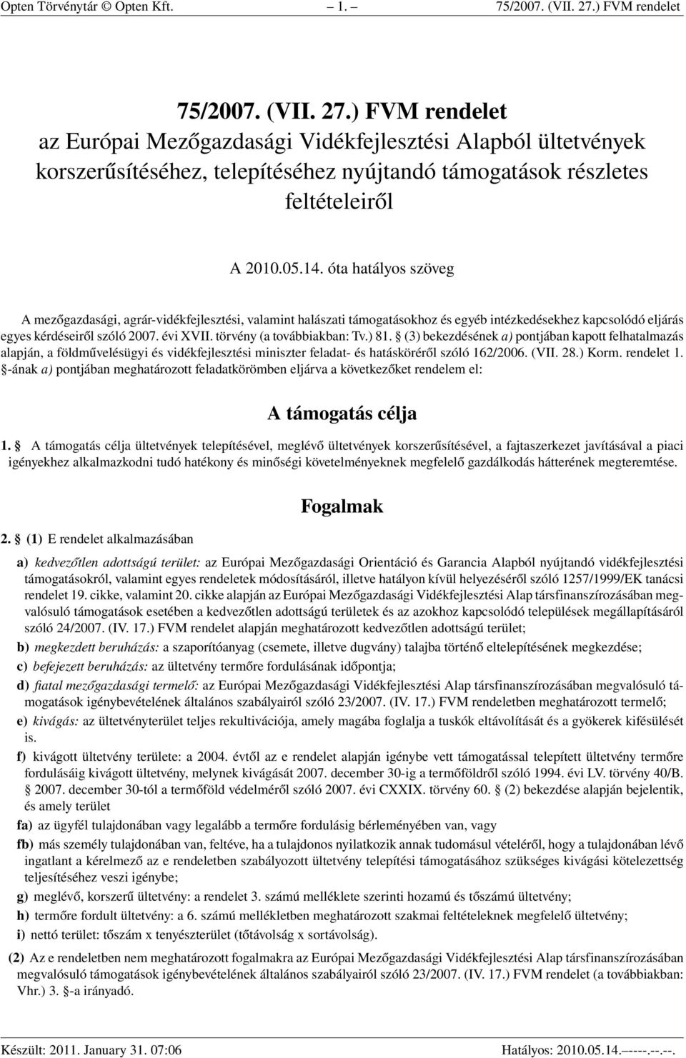 14. óta hatályos szöveg A mezőgazdasági, agrár-vidékfejlesztési, valamint halászati támogatásokhoz és egyéb intézkedésekhez kapcsolódó eljárás egyes kérdéseiről szóló 2007. évi XVII.