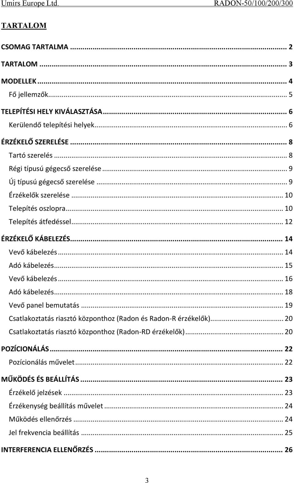 .. 14 Adó kábelezés... 15 Vevő kábelezés... 16 Adó kábelezés... 18 Vevő panel bemutatás... 19 Csatlakoztatás riasztó központhoz (Radon és Radon R érzékelők).