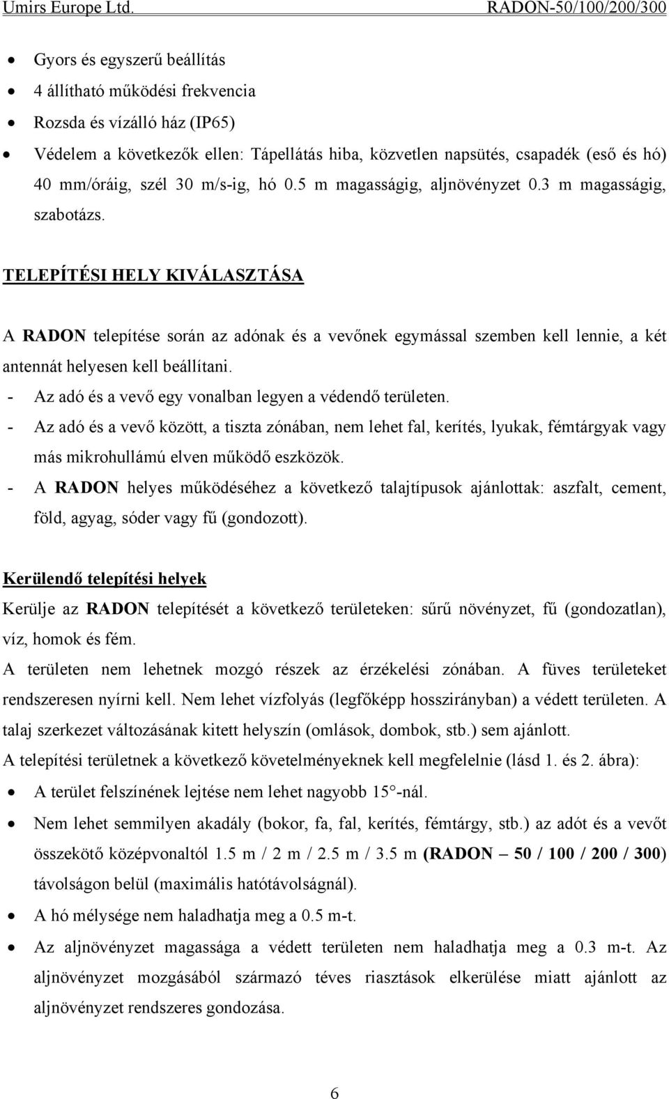 TELEPÍTÉSI HELY KIVÁLASZTÁSA A RADON telepítése során az adónak és a vevőnek egymással szemben kell lennie, a két antennát helyesen kell beállítani.