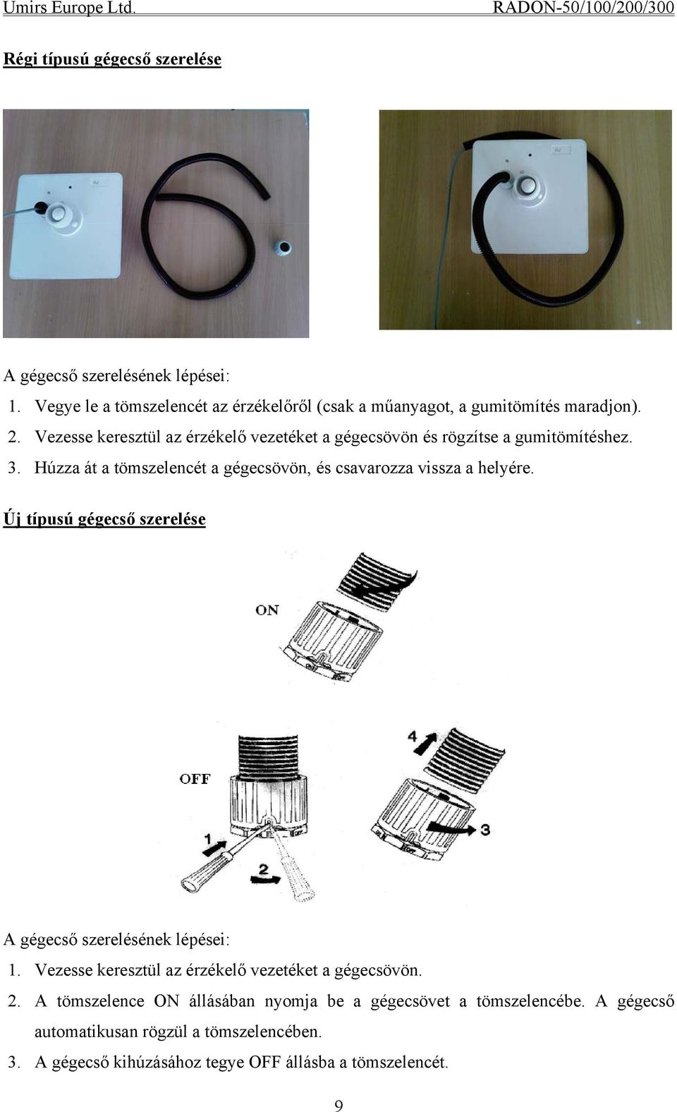 Húzza át a tömszelencét a gégecsövön, és csavarozza vissza a helyére. Új típusú gégecső szerelése A gégecső szerelésének lépései: 1.