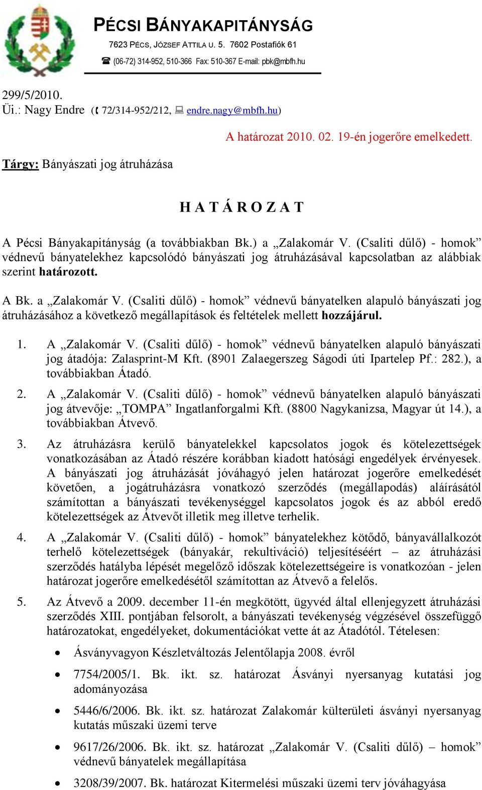 (Csaliti dűlő) - homok védnevű bányatelekhez kapcsolódó bányászati jog átruházásával kapcsolatban az alábbiak szerint határozott. A Bk. a Zalakomár V.