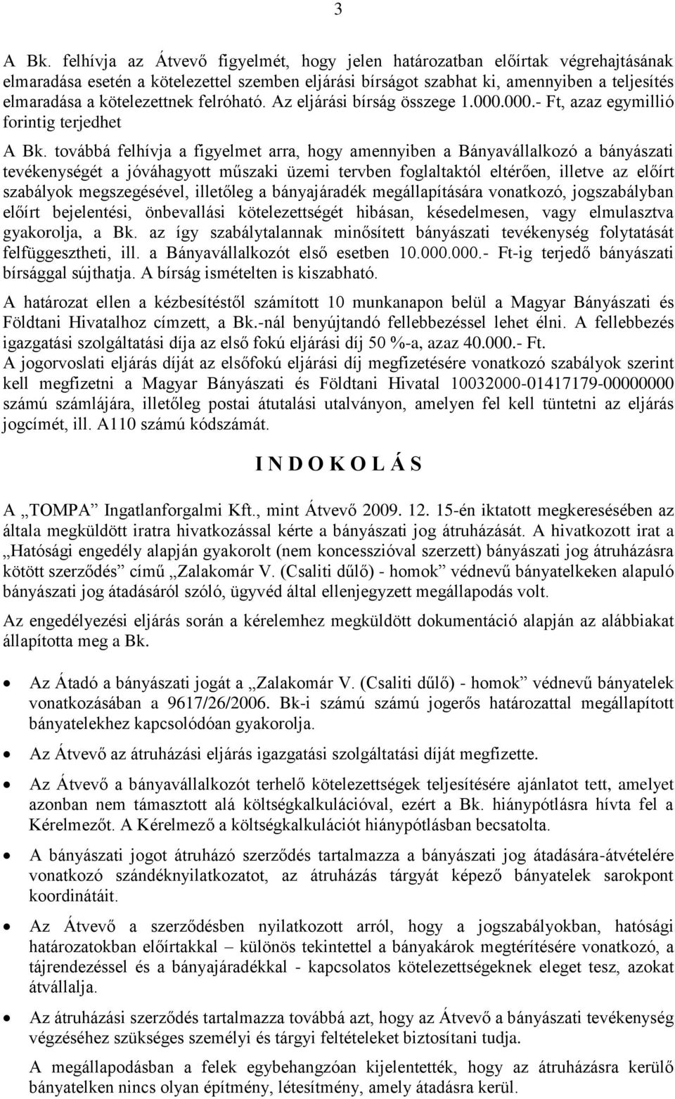 kötelezettnek felróható. Az eljárási bírság összege 1.000.000.- Ft, azaz egymillió forintig terjedhet A Bk.