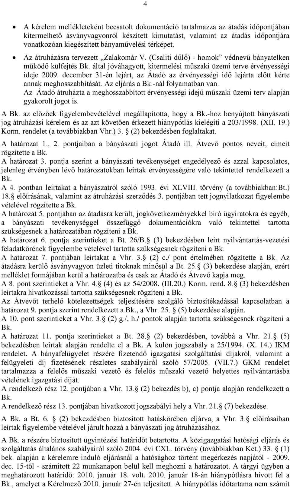 által jóváhagyott, kitermelési műszaki üzemi terve érvényességi ideje 2009. december 31-én lejárt, az Átadó az érvényességi idő lejárta előtt kérte annak meghosszabbítását. Az eljárás a Bk.