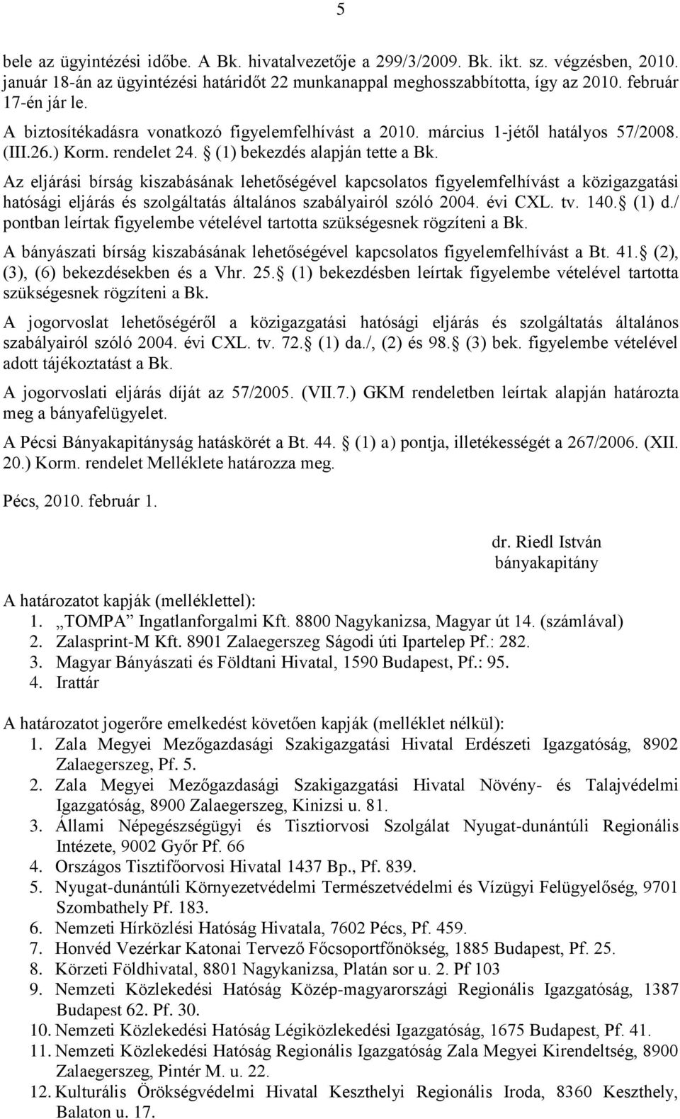 Az eljárási bírság kiszabásának lehetőségével kapcsolatos figyelemfelhívást a közigazgatási hatósági eljárás és szolgáltatás általános szabályairól szóló 2004. évi CXL. tv. 140. (1) d.