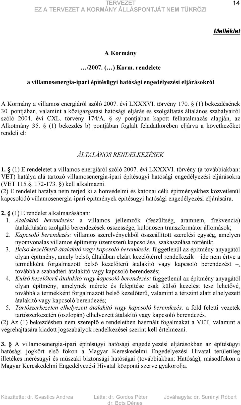 a) pontjában kapott felhatalmazás alapján, az Alkotmány 35. (1) bekezdés b) pontjában foglalt feladatkörében eljárva a következőket rendeli el: ÁLTALÁNOS RENDELKEZÉSEK 1.