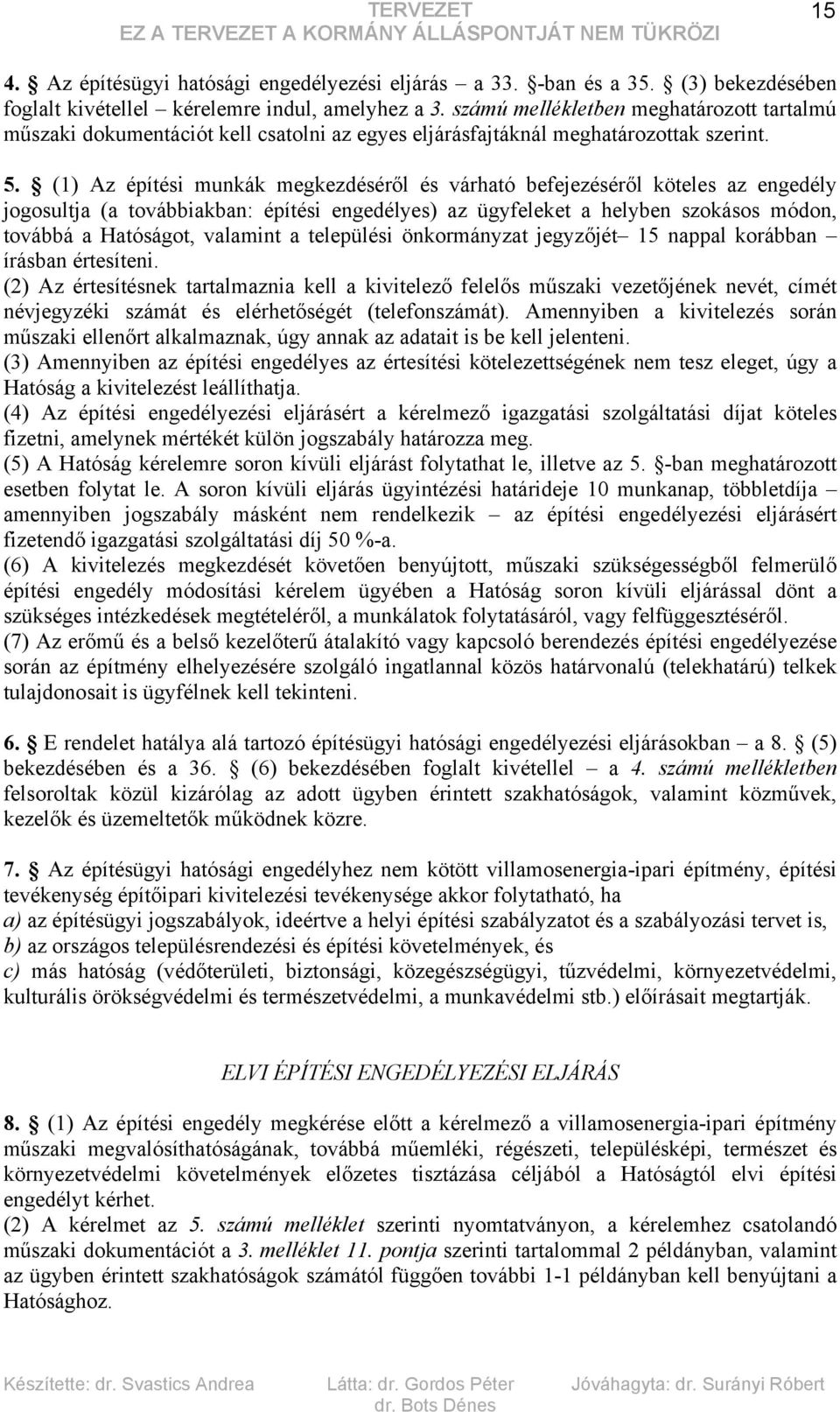 (1) Az építési munkák megkezdéséről és várható befejezéséről köteles az engedély jogosultja (a továbbiakban: építési engedélyes) az ügyfeleket a helyben szokásos módon, továbbá a Hatóságot, valamint