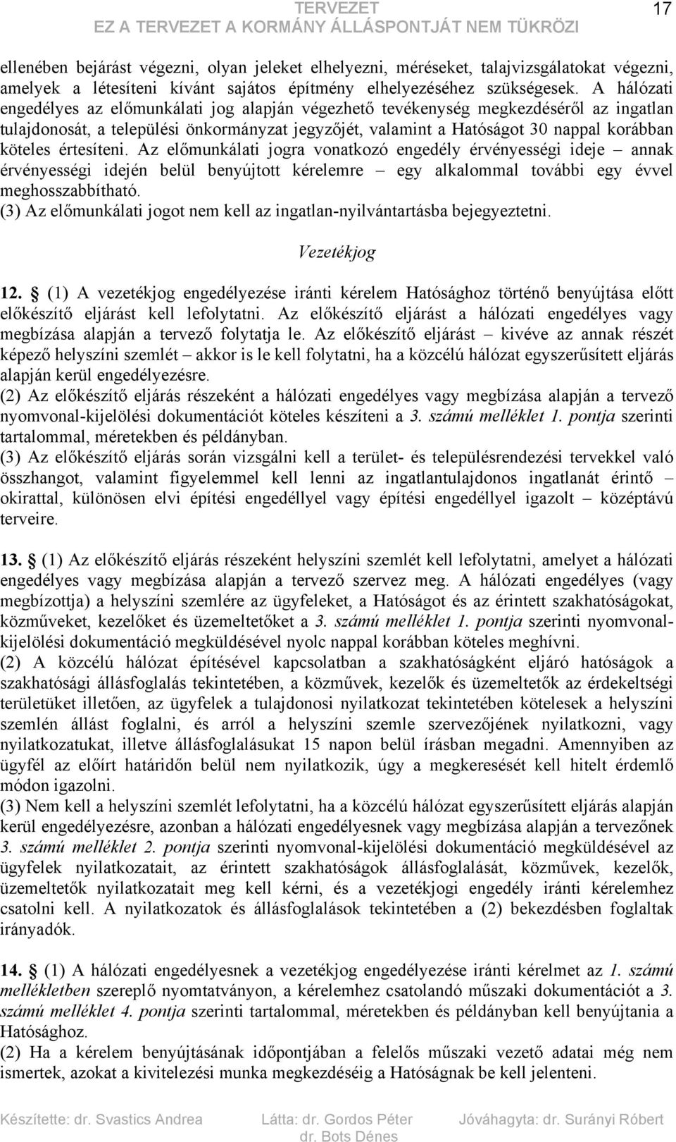 értesíteni. Az előmunkálati jogra vonatkozó engedély érvényességi ideje annak érvényességi idején belül benyújtott kérelemre egy alkalommal további egy évvel meghosszabbítható.