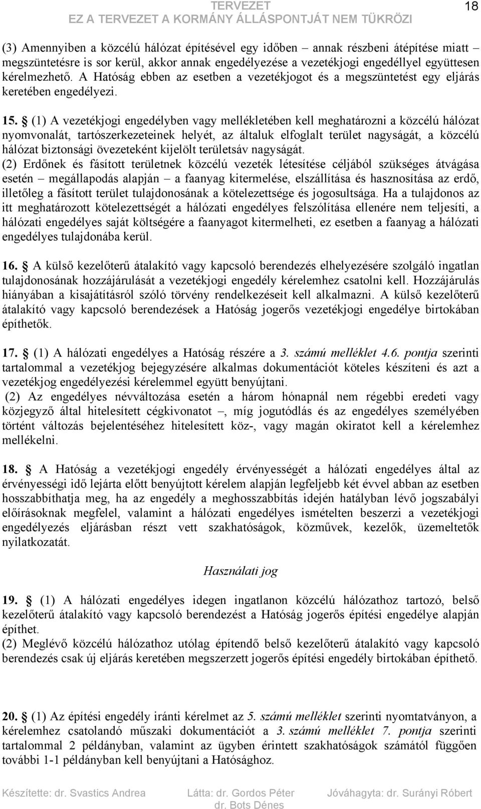 (1) A vezetékjogi engedélyben vagy mellékletében kell meghatározni a közcélú hálózat nyomvonalát, tartószerkezeteinek helyét, az általuk elfoglalt terület nagyságát, a közcélú hálózat biztonsági