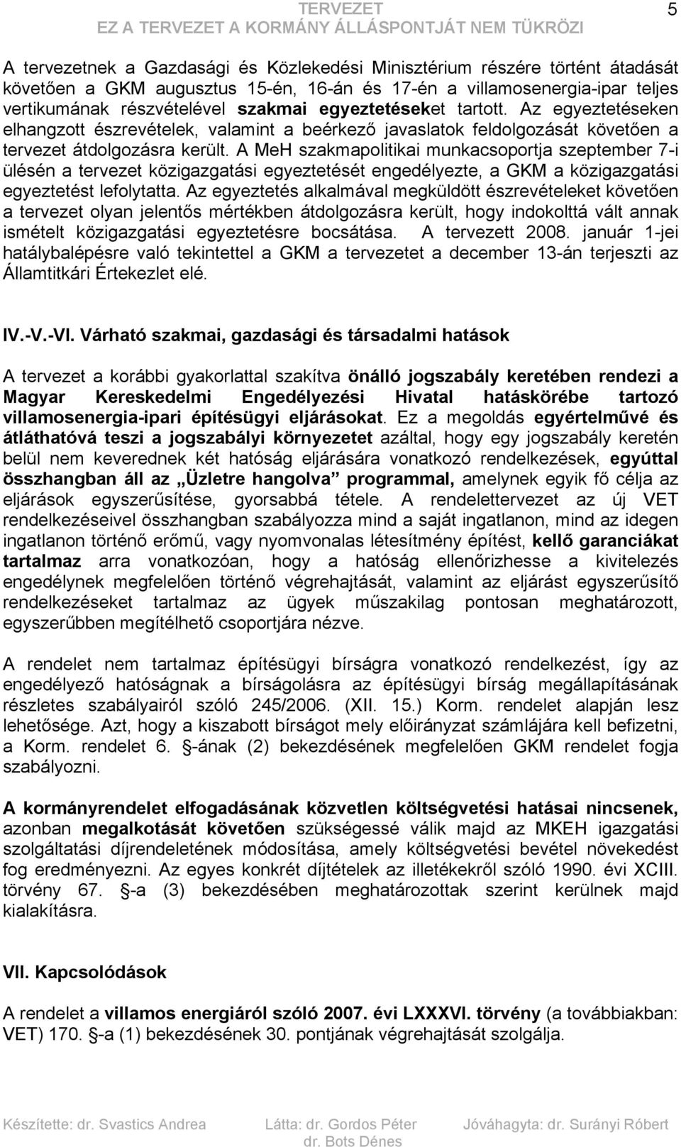 A MeH szakmapolitikai munkacsoportja szeptember 7-i ülésén a tervezet közigazgatási egyeztetését engedélyezte, a GKM a közigazgatási egyeztetést lefolytatta.