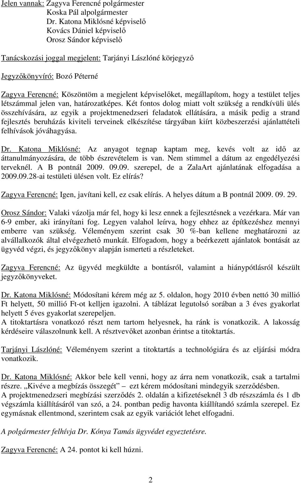 képviselőket, megállapítom, hogy a testület teljes létszámmal jelen van, határozatképes.