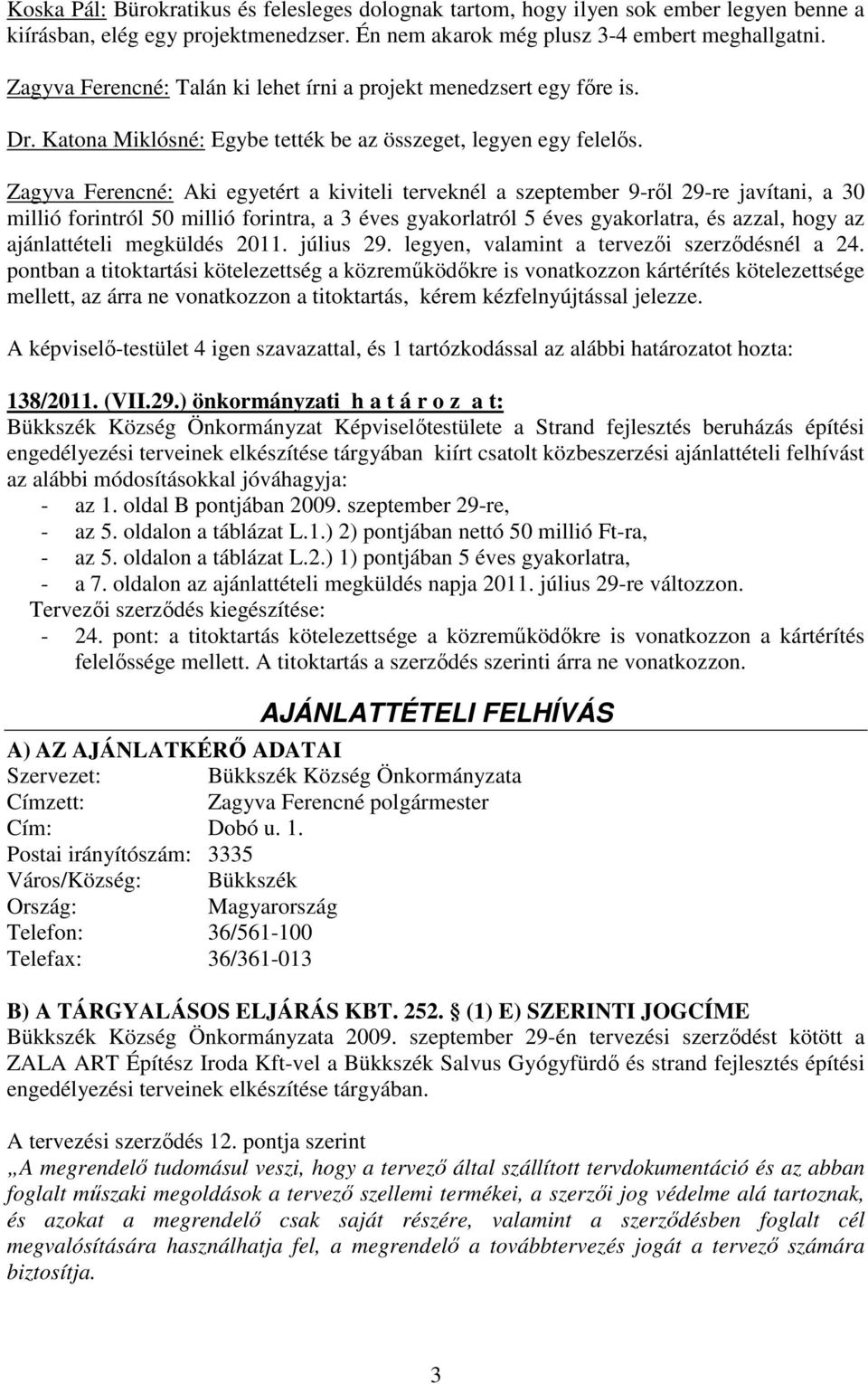 Zagyva Ferencné: Aki egyetért a kiviteli terveknél a szeptember 9-ről 29-re javítani, a 30 millió forintról 50 millió forintra, a 3 éves gyakorlatról 5 éves gyakorlatra, és azzal, hogy az