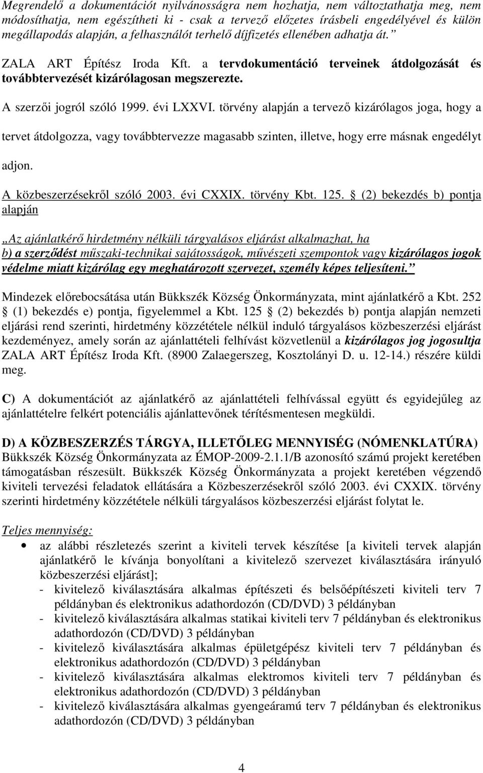 évi LXXVI. törvény alapján a tervező kizárólagos joga, hogy a tervet átdolgozza, vagy továbbtervezze magasabb szinten, illetve, hogy erre másnak engedélyt adjon. A közbeszerzésekről szóló 2003.
