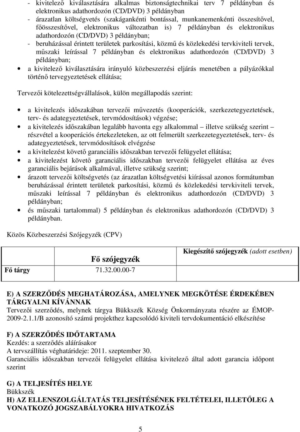 tervkiviteli tervek, műszaki leírással 7 példányban és elektronikus adathordozón (CD/DVD) 3 példányban; a kivitelező kiválasztására irányuló közbeszerzési eljárás menetében a pályázókkal történő