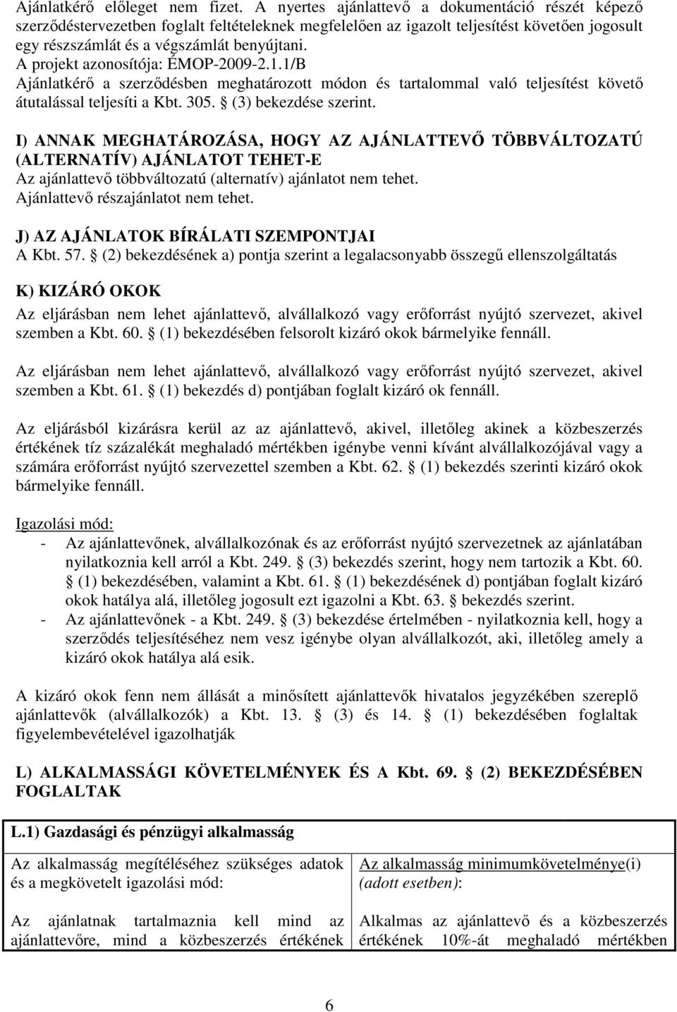 A projekt azonosítója: ÉMOP-2009-2.1.1/B Ajánlatkérő a szerződésben meghatározott módon és tartalommal való teljesítést követő átutalással teljesíti a Kbt. 305. (3) bekezdése szerint.