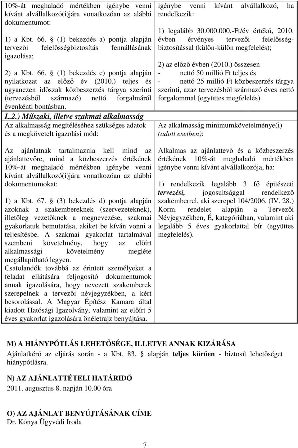 ) teljes és ugyanezen időszak közbeszerzés tárgya szerinti (tervezésből származó) nettó forgalmáról évenkénti bontásban. L.2.