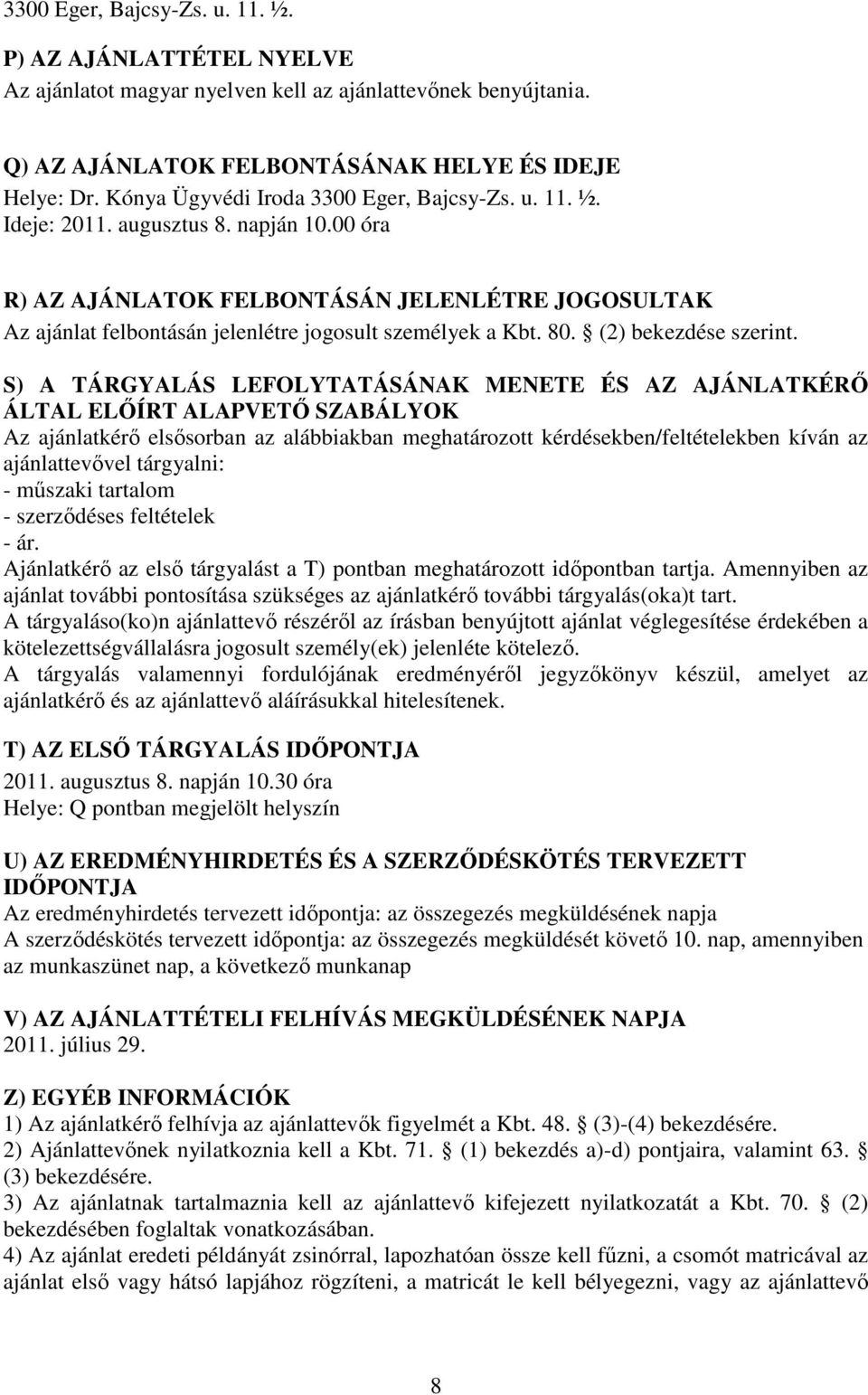 00 óra R) AZ AJÁNLATOK FELBONTÁSÁN JELENLÉTRE JOGOSULTAK Az ajánlat felbontásán jelenlétre jogosult személyek a Kbt. 80. (2) bekezdése szerint.