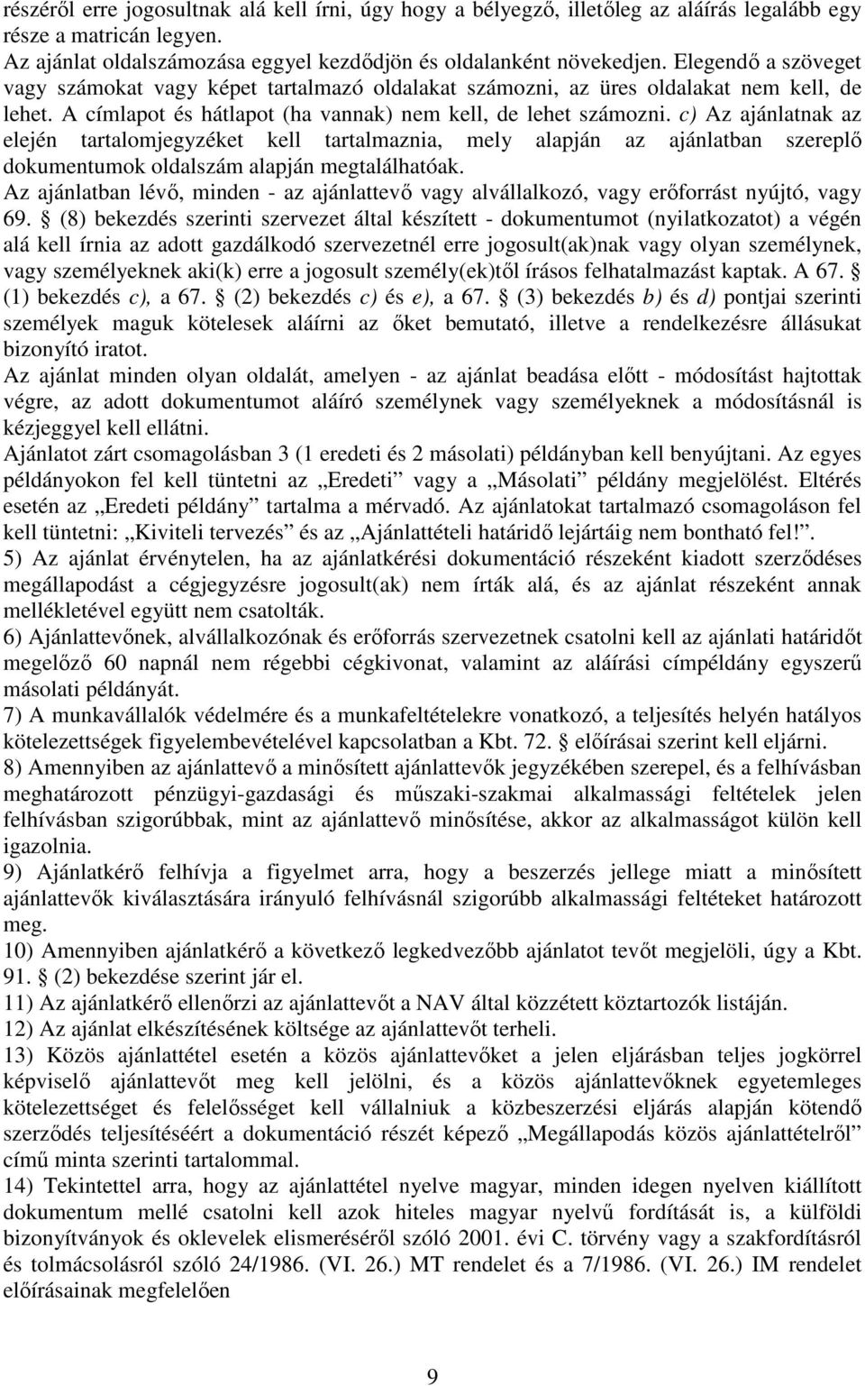 c) Az ajánlatnak az elején tartalomjegyzéket kell tartalmaznia, mely alapján az ajánlatban szereplő dokumentumok oldalszám alapján megtalálhatóak.