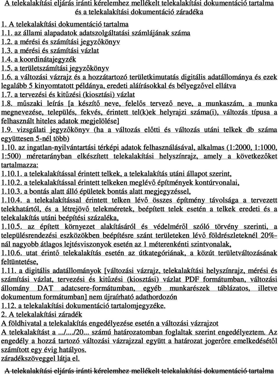 a változási vázrajz és a hozzátartozó területkimutatás digitális adatállománya és ezek legalább 5 kinyomtatott tt példánya, eredeti aláírásokkal és bélyegzıvel ellátva 1.7.