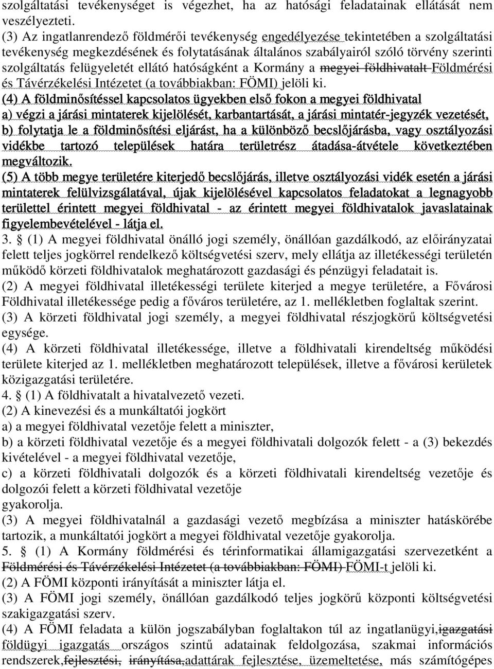 felügyeletét ellátó hatóságként a Kormány a megyei földhivatalt Földmérési és Távérzékelési Intézetet (a továbbiakban: FÖMI) jelöli ki.