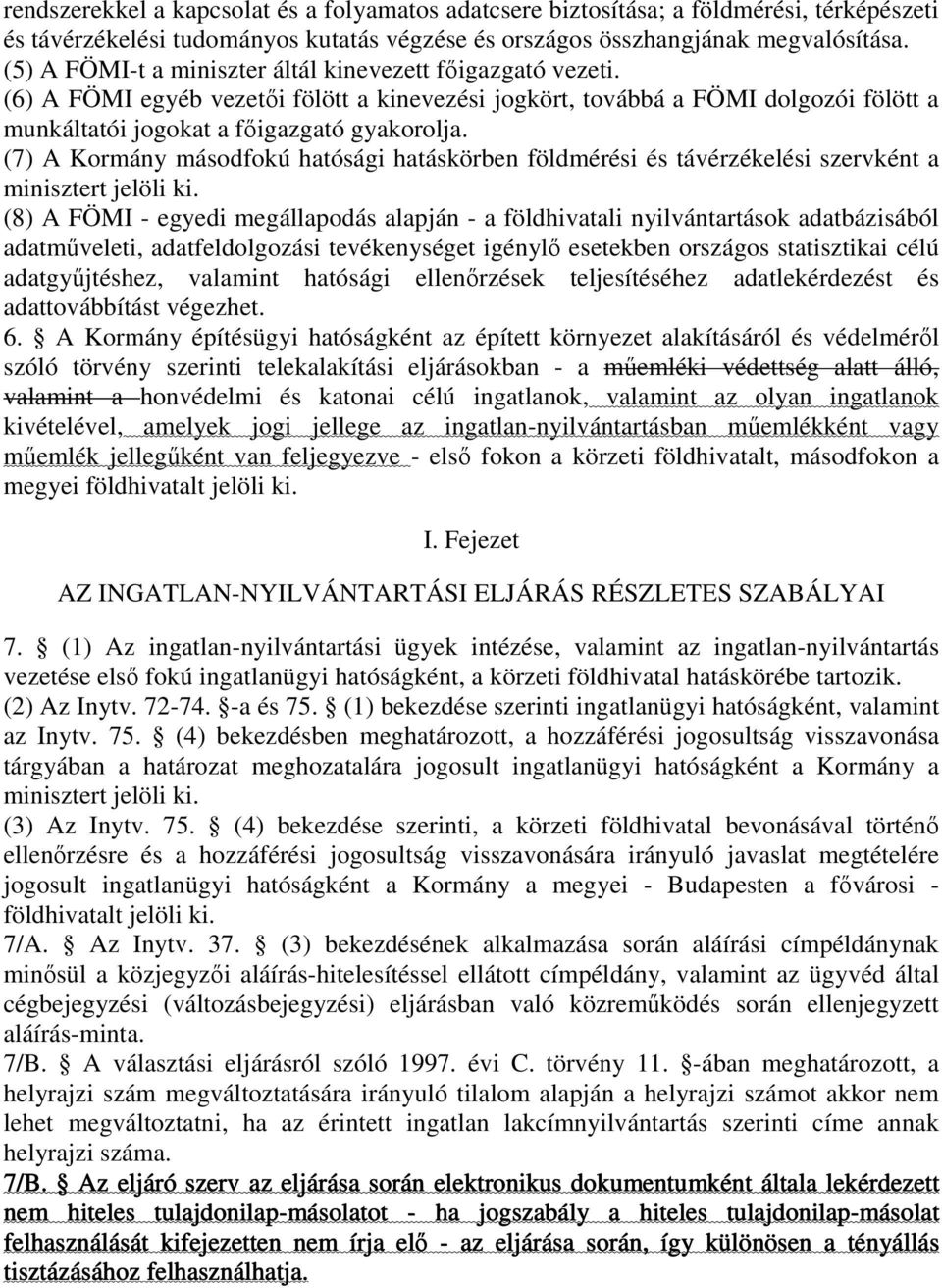 (7) A Kormány másodfokú hatósági hatáskörben földmérési és távérzékelési szervként a minisztert jelöli ki.