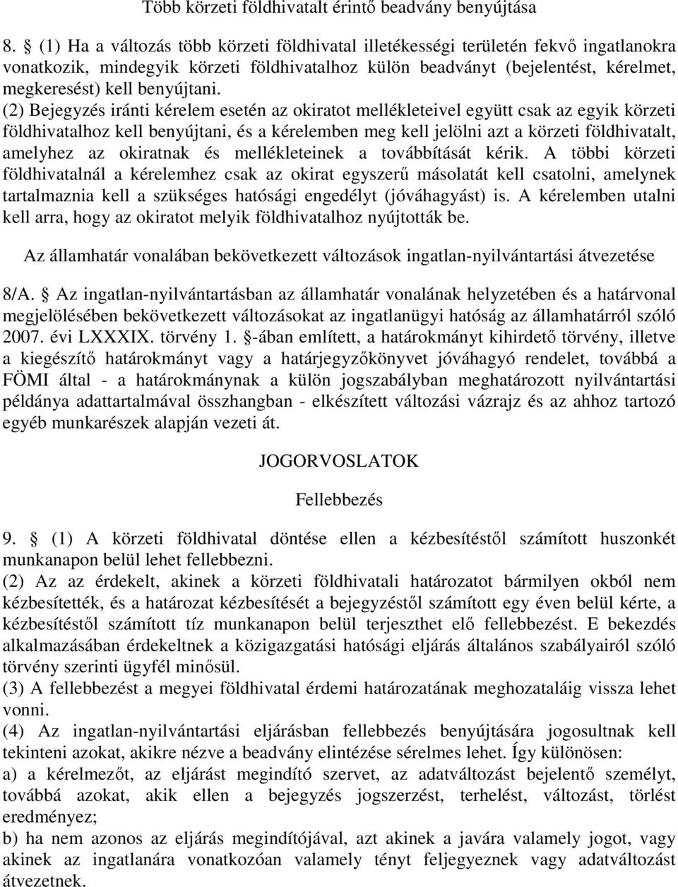 (2) Bejegyzés iránti kérelem esetén az okiratot mellékleteivel együtt csak az egyik körzeti földhivatalhoz kell benyújtani, és a kérelemben meg kell jelölni azt a körzeti földhivatalt, amelyhez az