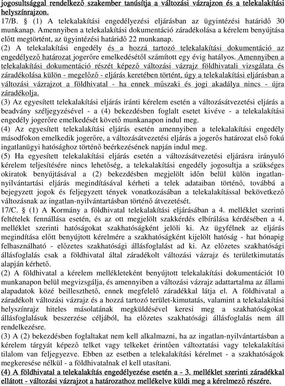 (2) A telekalakítási engedély és a hozzá tartozó telekalakítási dokumentáció az engedélyezı határozat jogerıre emelkedésétıl számított egy évig hatályos.