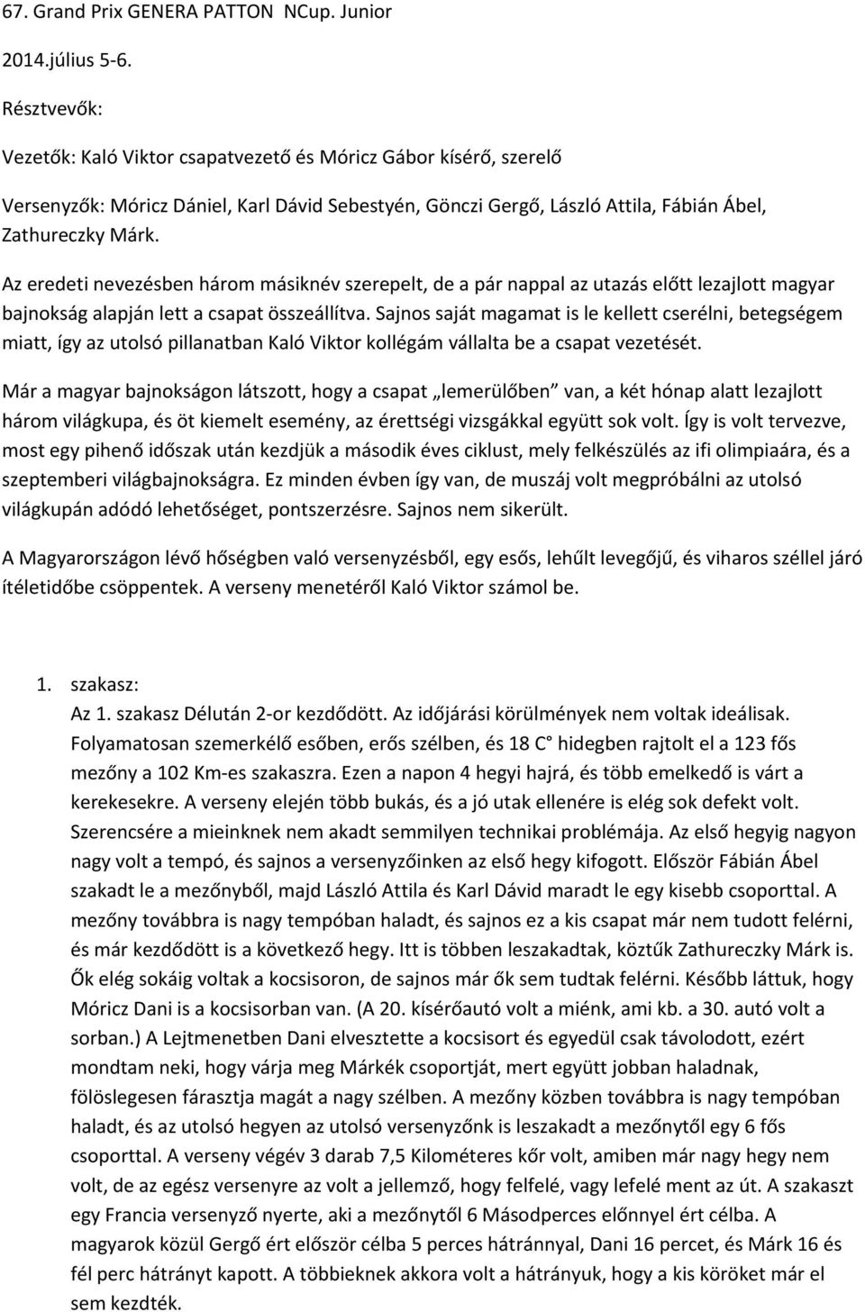 Az eredeti nevezésben három másiknév szerepelt, de a pár nappal az utazás előtt lezajlott magyar bajnokság alapján lett a csapat összeállítva.